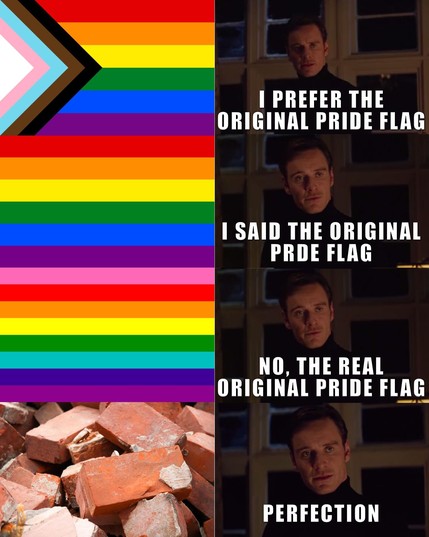 "Perfection" meme where he says "I prefer the original pride flag" to the progress pride flag, "I said the original pride flag" to the six-stripe pride flag, "no, the real original pride flag" to the 8-stripe pride flag designed by Gilbert Baker in 1978, and finally "perfection" to a photo of a pile of bricks.