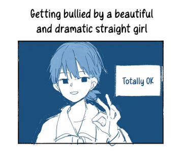 Lin Luxi, the protagonist of the lesbian romance donghua "That Time I Was Blackmailed By the Class's Green Tea Bitch", is thinking in her mind palace that "Getting bullied by a beautiful and dramatic straight girl" and then it shows a monocolor blue drawing of herself going "Totally OK"
